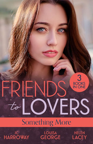 Friends To Lovers: Something More: Bad Reputation (The Pleasure Pact) / A Baby on Her Christmas List / Lucy & the Lieutenant by JC Harroway, Louisa George and Helen Lacey (9780263397741)