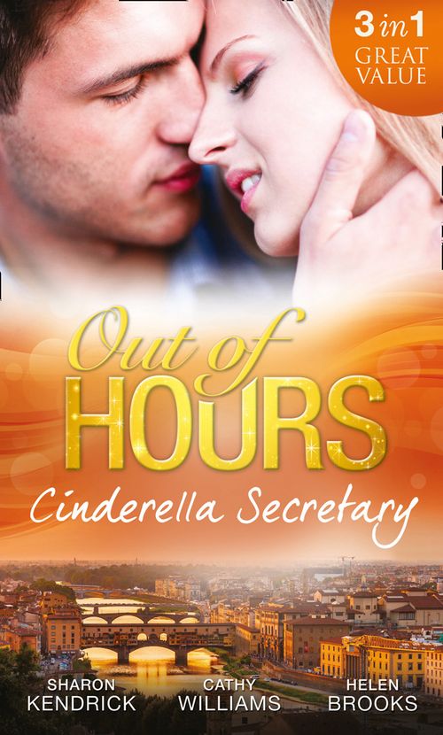 Out of Hours...Cinderella Secretary: The Italian Billionaire's Secretary Mistress / The Secretary's Scandalous Secret / The Boss's Inexperienced Secretary by Sharon Kendrick, Cathy Williams and Helen Brooks