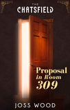 Proposal in Room 309 (A Chatsfield Short Story, Book 2) by Joss Wood