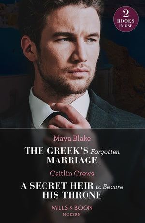 The Greek's Forgotten Marriage / A Secret Heir To Secure His Throne: The Greek's Forgotten Marriage / A Secret Heir to Secure His Throne (Mills & Boon Modern) by Maya Blake and Caitlin Crews (9780008928070)
