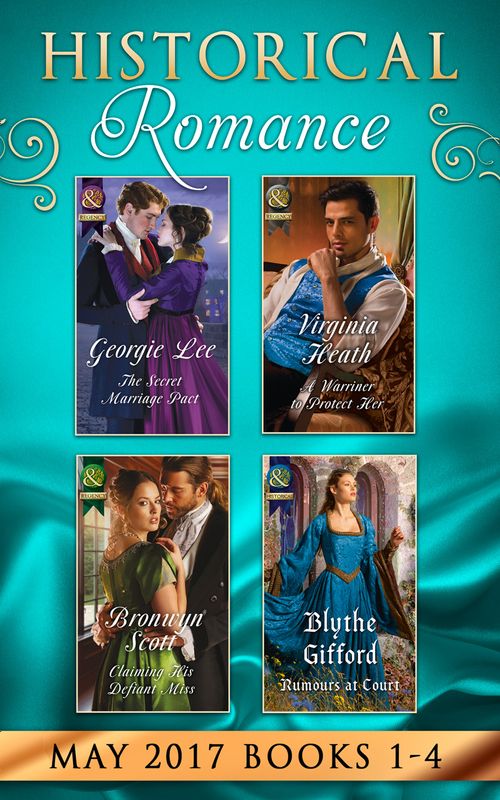 Historical Romance May 2017 Books 1 - 4: The Secret Marriage Pact / A Warriner to Protect Her / Claiming His Defiant Miss / Rumors at Court (9781474069229)