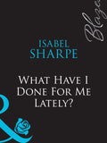 What Have I Done For Me Lately? (It's All About Attitude, Book 2) (Mills & Boon Blaze): First edition by Isabel Sharpe (9781408959527)