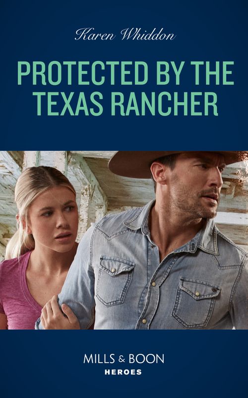 Protected By The Texas Rancher (Mills & Boon Heroes) by Karen Whiddon