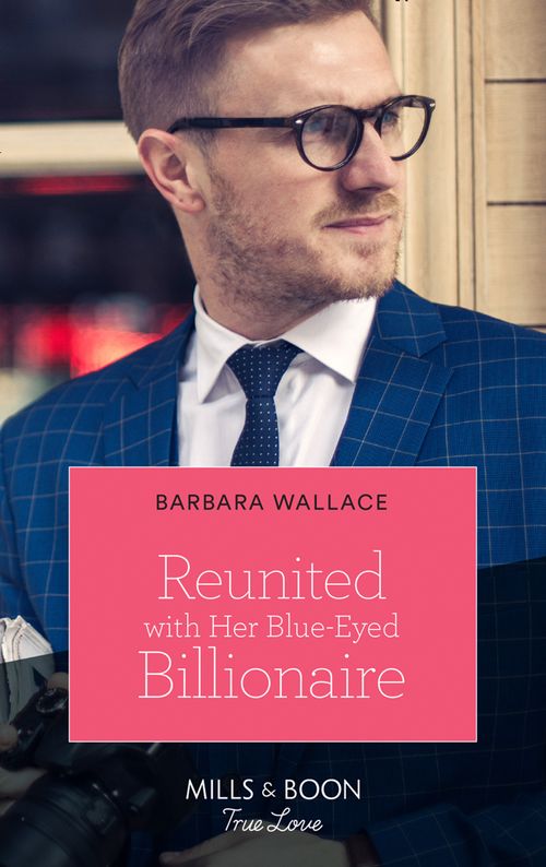 Reunited With Her Blue-Eyed Billionaire (Mills & Boon True Love) by Barbara Wallace (9780008909963)