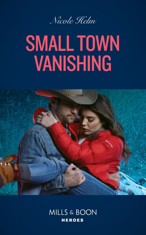Small Town Vanishing (Covert Cowboy Soldiers, Book 2) (Mills & Boon Heroes) by Nicole Helm