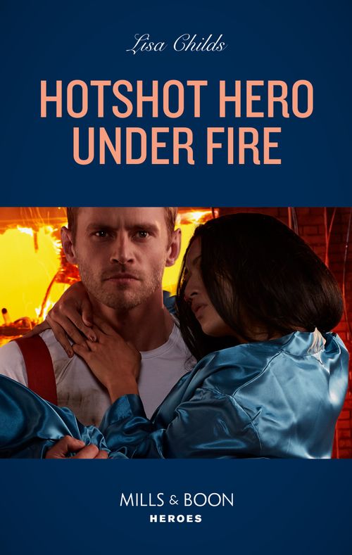 Hotshot Hero Under Fire (Hotshot Heroes, Book 5) (Mills & Boon Heroes) by Lisa Childs