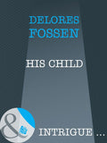 His Child (Mills & Boon Intrigue): First edition by Delores Fossen (9781408962701)