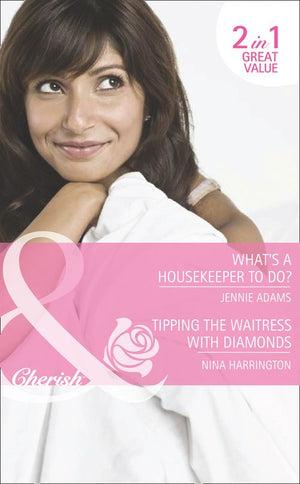What's A Housekeeper To Do? / Tipping The Waitress With Diamonds: What's A Housekeeper To Do? / Tipping the Waitress with Diamonds (Mills & Boon Romance) by Jennie Adams and Nina Harrington