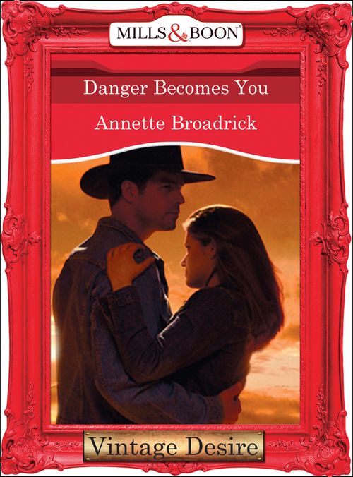 Danger Becomes You (The Crenshaws of Texas, Book 4) (Mills & Boon Desire) by Annette Broadrick