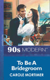 To Be A Bridegroom (Mills & Boon Vintage 90s Modern) by Carole Mortimer