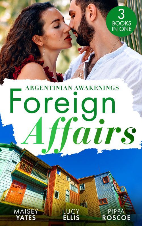 Foreign Affairs: Argentinian Awakenings: The Argentine's Price / Kept at the Argentine's Command / A Ring to Take His Revenge by Maisey Yates, Lucy Ellis and Pippa Roscoe (9780008931339)