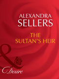The Sultan's Heir (Sons of the Desert: The Sultans, Book 1) (Mills & Boon Desire): First edition by Alexandra Sellers (9781408941690)
