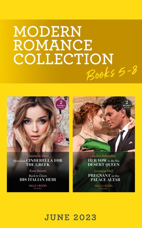 Modern Romance June 2023 Books 5-8: Penniless Cinderella for the Greek / Back to Claim His Italian Heir / Her Vow to Be His Desert Queen / Pregnant at the Palace Altar (Mills & Boon Collections) by Chantelle Shaw, Kate Hewitt, Jackie Ashenden and Lorraine Hall