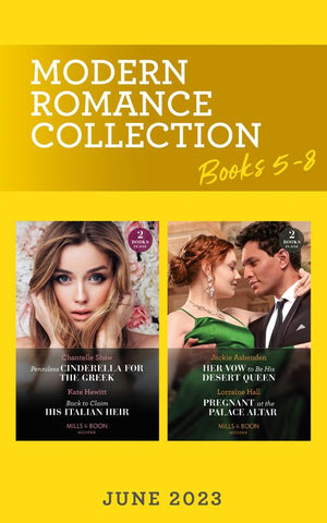 Modern Romance June 2023 Books 5-8: Penniless Cinderella for the Greek / Back to Claim His Italian Heir / Her Vow to Be His Desert Queen / Pregnant at the Palace Altar (Mills & Boon Collections) by Chantelle Shaw, Kate Hewitt, Jackie Ashenden and Lorraine Hall
