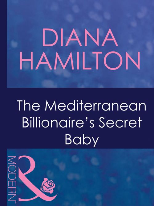 The Mediterranean Billionaire's Secret Baby (Italian Husbands, Book 29) (Mills & Boon Modern) by Diana Hamilton
