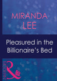 Pleasured In The Billionaire's Bed (Ruthless, Book 9) (Mills & Boon Modern) by Miranda Lee