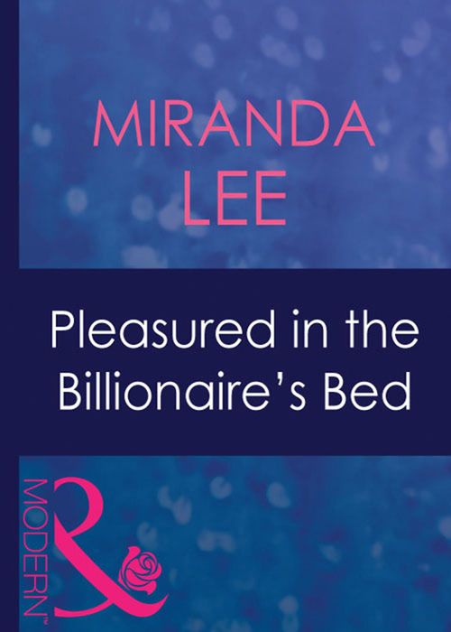 Pleasured In The Billionaire's Bed (Ruthless, Book 9) (Mills & Boon Modern) by Miranda Lee