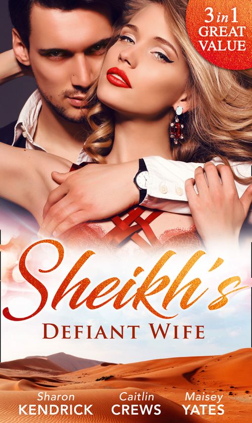 Sheikh's Defiant Wife: Defiant in the Desert (Desert Men of Qurhah, Book 1) / In Defiance of Duty / To Defy a Sheikh by Sharon Kendrick, Caitlin Crews and Maisey Yates