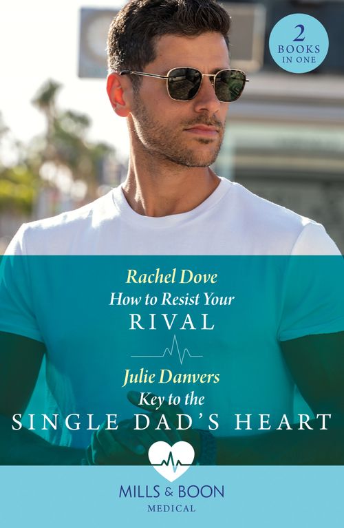 How To Resist Your Rival / Key To The Single Dad's Heart: How to Resist Your Rival / Key to the Single Dad's Heart (Mills & Boon Medical) by Rachel Dove and Julie Danvers (9780008927691)
