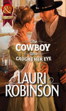 The Cowboy Who Caught Her Eye (Mills & Boon Historical): First edition by Lauri Robinson (9781472003966)
