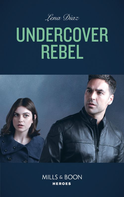 Undercover Rebel (The Mighty McKenzies, Book 4) (Mills & Boon Heroes) by Lena Diaz (9780008905019)