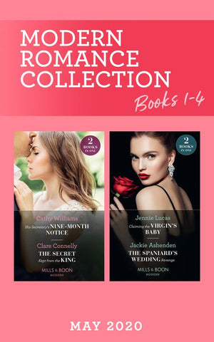Modern Romance May 2020 Books 1-4: His Secretary's Nine-Month Notice / The Secret Kept from the King / Claiming the Virgin's Baby / The Spaniard's Wedding Revenge (Mills & Boon Collections) by Cathy Williams, Clare Connelly, Jennie Lucas and Jackie Ashenden