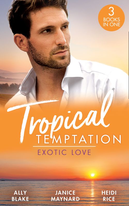 Tropical Temptation: Exotic Love: Her Hottest Summer Yet (Those Summer Nights) / The Billionaire's Borrowed Baby / Beach Bar Baby by Ally Blake, Janice Maynard and Heidi Rice (9780008908744)