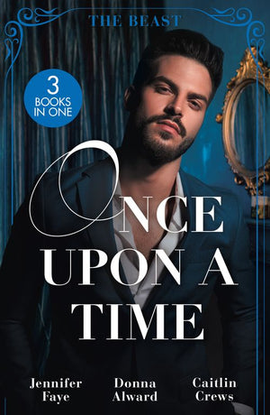 Once Upon A Time: The Beast: Beauty and Her Boss / Beauty and the Brooding Billionaire / Claimed in the Italian's Castle by Jennifer Faye, Donna Alward and Caitlin Crews (9780263319507)