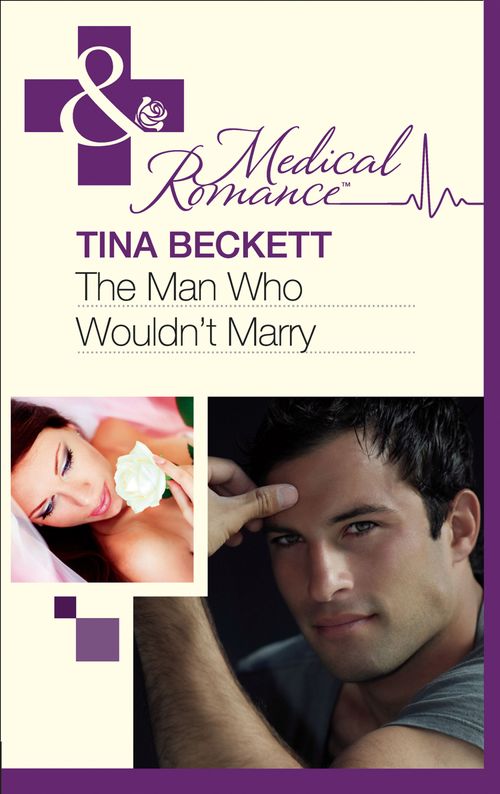 The Man Who Wouldn't Marry (Mills & Boon Medical): First edition by Tina Beckett (9781408975879)