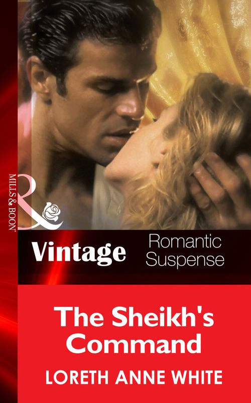 The Sheik's Command (Sahara Kings, Book 1) (Mills & Boon Vintage Romantic Suspense): First edition by Loreth Anne White (9781472039019)