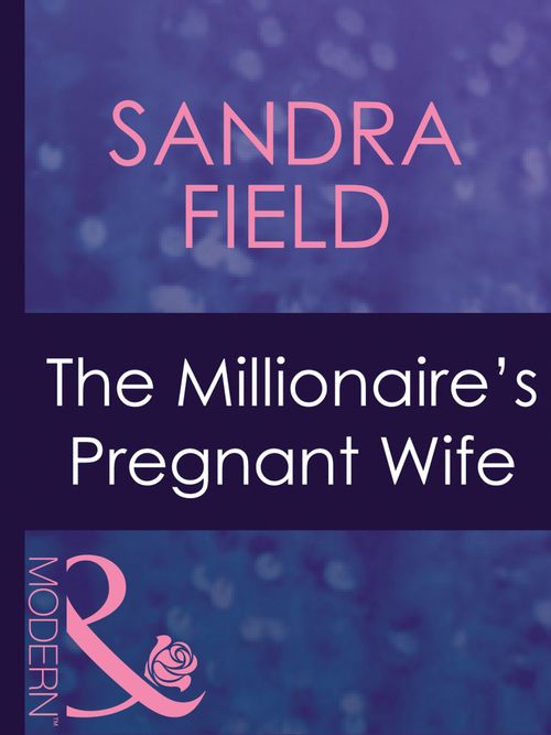 The Millionaire's Pregnant Wife (Wedlocked!, Book 61) (Mills & Boon Modern): First edition by Sandra Field (9781408941638)