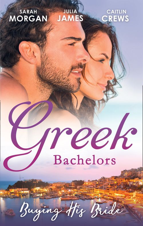 Greek Bachelors: Buying His Bride: Bought: The Greek's Innocent Virgin / His for a Price / Securing the Greek's Legacy by Sarah Morgan, Caitlin Crews and Julia James (9781474080774)