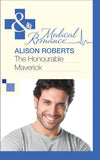 The Honourable Maverick (The Heart of a Rebel, Book 1) (Mills & Boon Medical): First edition by Alison Roberts (9781472058959)