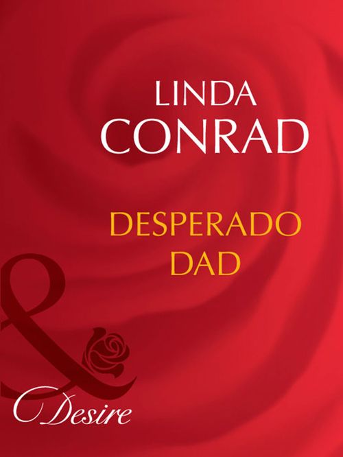 Desperado Dad (Mills & Boon Desire): First edition by Linda Conrad (9781408942567)