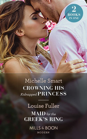 Crowning His Kidnapped Princess / Maid For The Greek's Ring: Crowning His Kidnapped Princess (Scandalous Royal Weddings) / Maid for the Greek's Ring (Mills & Boon Modern) by Michelle Smart and Louise Fuller (9780008925369)