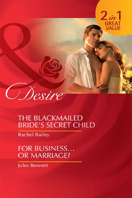 The Blackmailed Bride's Secret Child / For Business…Or Marriage?: The Blackmailed Bride's Secret Child / For Business…Or Marriage? (Mills & Boon Desire): First edition (9781408922750)