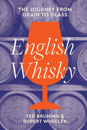 English Whisky: The journey from grain to glass by Ted Bruning and Rupert Wheeler