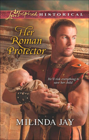 Her Roman Protector (Mills & Boon Love Inspired Historical): First edition by Milinda Jay (9781472072870)