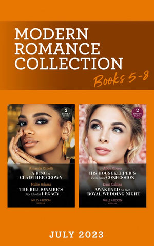 Modern Romance July 2023 Books 5-8: His Housekeeper's Twin Baby Confession / Awakened on Her Royal Wedding Night / A Ring to Claim Her Crown / The Billionaire's Accidental Legacy (Mills & Boon Collections) by Abby Green, Dani Collins, Amanda Cinelli and Millie Adams