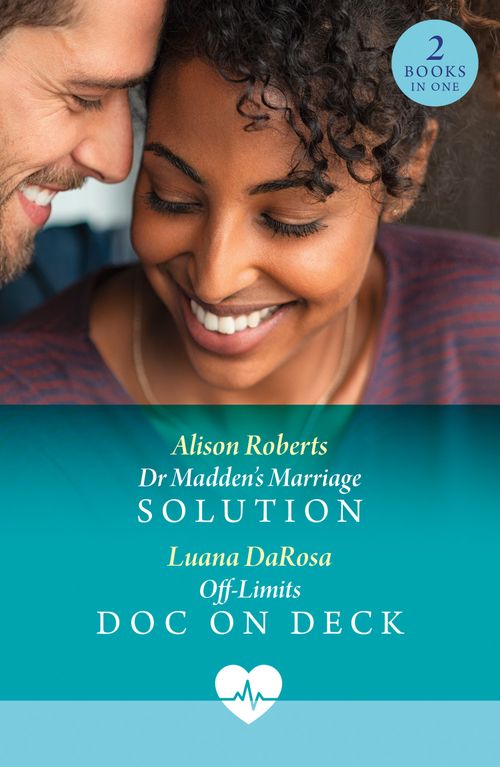 Dr Madden's Marriage Solution / Off-Limits Doc On Deck: Dr Madden's Marriage Solution (Aratika Air Rescue) / Off-Limits Doc on Deck (Mills & Boon Medical) by Alison Roberts and Luana DaRosa