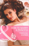 How To Marry A Princess (The Bravo Royales, Book 5) (Mills & Boon Cherish) by Christine Rimmer