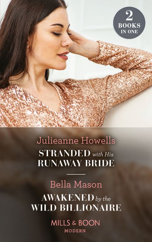 Stranded With His Runaway Bride / Awakened By The Wild Billionaire: Stranded with His Runaway Bride / Awakened by the Wild Billionaire (Mills & Boon Modern) by Julieanne Howells and Bella Mason