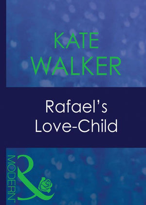 Rafael's Love-Child (His Baby, Book 6) (Mills & Boon Modern): First edition by Kate Walker (9781408940372)