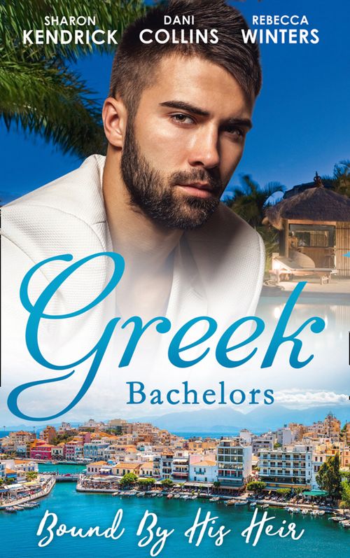 Greek Bachelors: Bound By His Heir: Carrying the Greek's Heir / An Heir to Bind Them / The Greek's Tiny Miracle by Sharon Kendrick, Dani Collins and Rebecca Winters