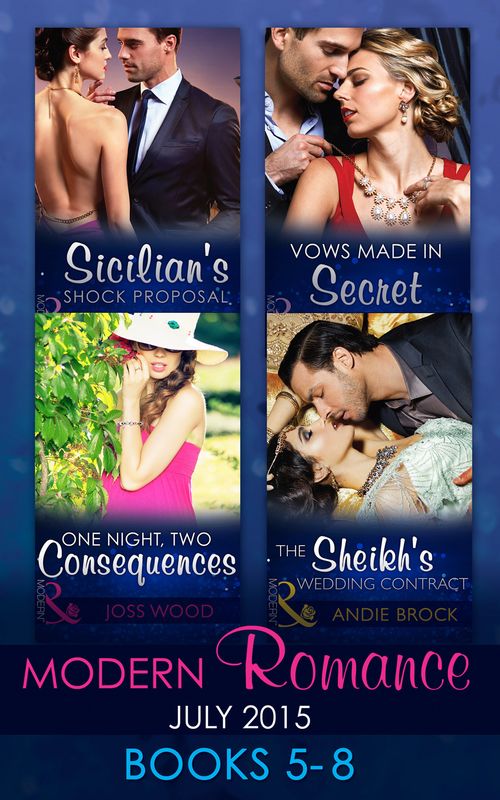 Modern Romance July 2015 Books 5-8: Sicilian's Shock Proposal / Vows Made in Secret / The Sheikh's Wedding Contract / One Night, Two Consequences: First edition by Carol Marinelli, Louise Fuller, Andie Brock and Joss Wood (9781474034616)