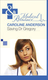 Saving Dr Gregory (Mills & Boon Medical) by Caroline Anderson