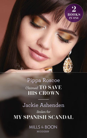 Claimed To Save His Crown / Stolen For My Spanish Scandal: Claimed to Save His Crown (The Royals of Svardia) / Stolen for My Spanish Scandal (Rival Billionaire Tycoons) (Mills & Boon Modern) by Pippa Roscoe and Jackie Ashenden