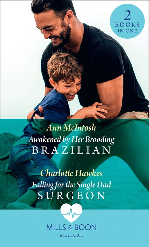 Awakened By Her Brooding Brazilian / Falling For The Single Dad Surgeon: Awakened by Her Brooding Brazilian (A Summer in São Paulo) / Falling for the Single Dad Surgeon (A Summer in São Paulo) (Mills & Boon Medical) by Ann McIntosh and Charlotte Hawkes (9780008902469)