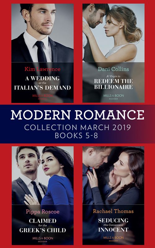 Modern Romance March 2019 Books 5-8: A Wedding at the Italian's Demand / Claimed for the Greek's Child / A Virgin to Redeem the Billionaire / Seducing His Convenient Innocent (Mills & Boon Collections) by Kim Lawrence, Pippa Roscoe, Dani Collins and Rachael Thomas