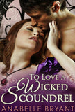 To Love A Wicked Scoundrel (Three Regency Rogues, Book 1) by Anabelle Bryant